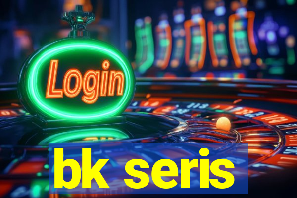 bk seris